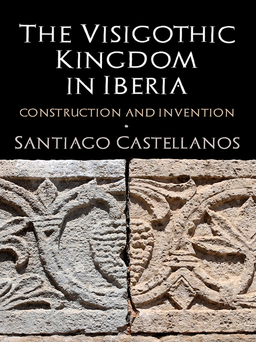 Title details for The Visigothic Kingdom in Iberia by Santiago Castellanos - Available